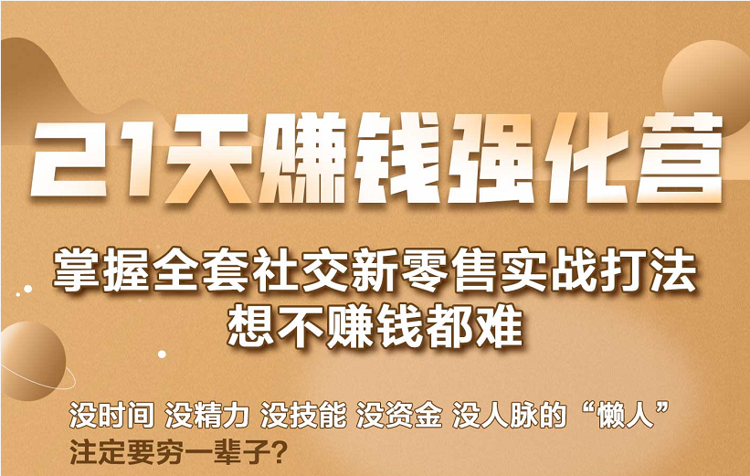 21天赚钱强化营，掌握全套社交新零售实战打法，赚回N倍学员-瀚海资源库
