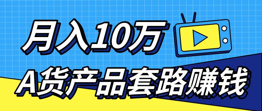 新媒体流量A货高仿产品套路快速赚钱，实现每月收入10万+（视频教程）-瀚海资源库
