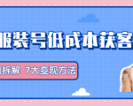 服装抖音号+获客的案例拆解，13种低成本获客方式，7大变现方法，直接上干货！-瀚海资源库