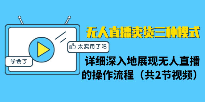 无人直播卖货三种模式：详细深入地展现无人直播的操作流程（共2节视频）-瀚海资源库