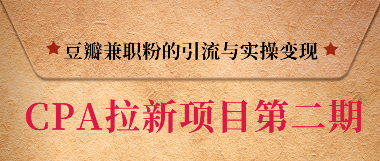 黑帽子CPA拉新项目实战班第二期，豆瓣兼职粉的引流与实操变现，单用户赚1300元佣金-瀚海资源库