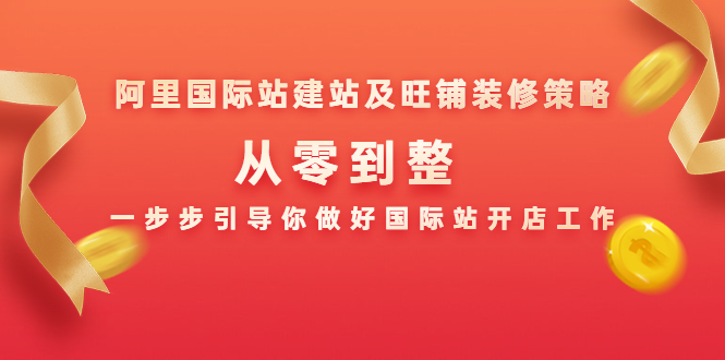 阿里国际站建站及旺铺装修策略：从零到整，一步步引导你做好国际站开店工作-瀚海资源库
