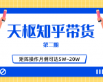 天枢知乎带货第二期，单号操作月佣在3K~1W,矩阵操作月佣可达5W~20W-瀚海资源库