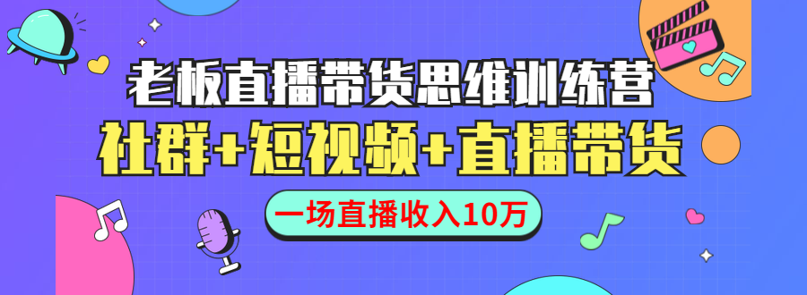 直播带货思维训练营：社群+短视频+直播带货：一场直播收入10万-瀚海资源库