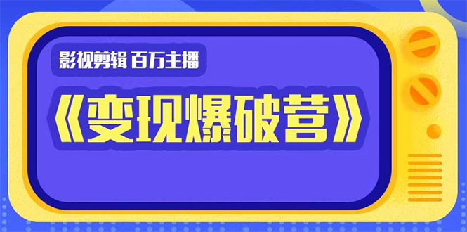 百万主播影视剪辑《影视变现爆破营》揭秘影视号6大维度，边学边变现-瀚海资源库
