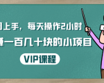 一周上手，每天操作2小时赚一百几十块的小项目，简单易懂（4节课）-瀚海资源库