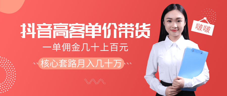 抖音高单价带货项目，一单佣金几十上百元，核心套路月入几十万（共3节）-瀚海资源库