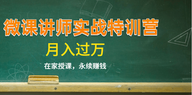 《微课讲师实战特训营》在家授课，永续赚钱，月入过万（14堂干货课程）-瀚海资源库