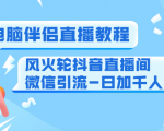 0粉电脑伴侣直播教程+风火轮抖音直播间微信引流-日加千人技术(两节视频)-瀚海资源库