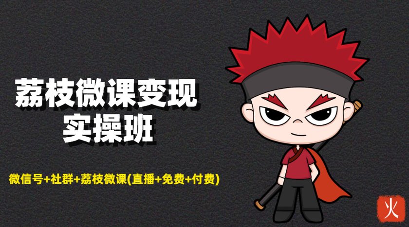荔枝微课变现实操班：微信号+社群+荔枝微课打造自动化成交闭环系统-瀚海资源库