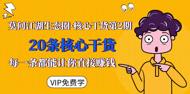 莫问江湖生态圈·核心干货第2期，20条核心干货，每一条都能让你直接赚钱-瀚海资源库