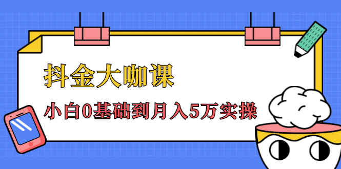 抖金大咖课：少奇全年52节抖音变现魔法课，小白0基础到月入5万实操-瀚海资源库