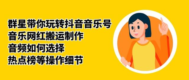 群星带你玩转抖音音乐号，音乐网红搬运制作，音频如何选择，热点榜等操作细节-瀚海资源库
