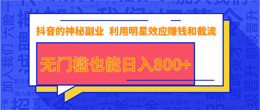 抖音上神秘副业项目，利用明星效应赚钱和截流，无门槛也能日入800+-瀚海资源库