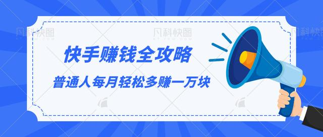 快手赚钱全攻略，普通人每月轻松多赚一万块-瀚海资源库