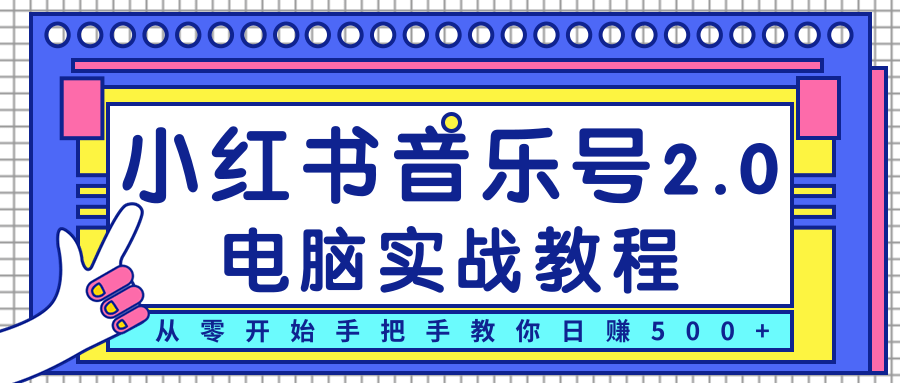 柚子小红书音乐号2.0电脑实战教程，从零开始手把手教你日赚500+-瀚海资源库