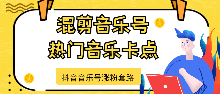 抖音音乐号涨粉套路，音乐号涨粉之混剪音乐号【热门音乐卡点】-瀚海资源库
