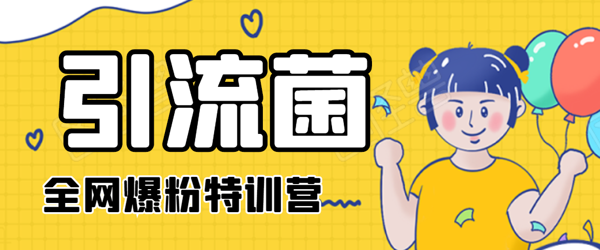 引流菌2020全网爆粉特训营（QQ群霸屏，知乎引流，群裂变，自动化引流等）-瀚海资源库