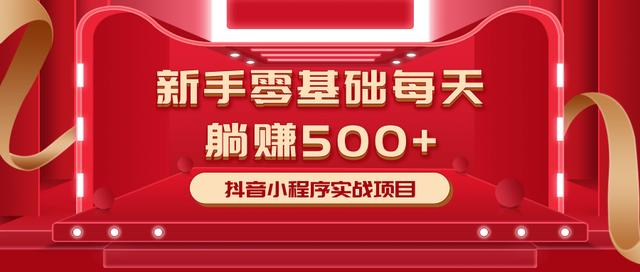 最新小白赚钱项目，零基础每天躺赚500+抖音小程序实战项目-瀚海资源库