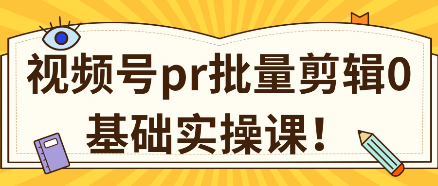 视频号PR批量剪辑0基础实操课，PR批量处理伪原创一分钟一个视频【共2节】-瀚海资源库