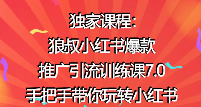 狼叔小红书爆款推广引流训练课7.0，手把手带你玩转小红书-瀚海资源库