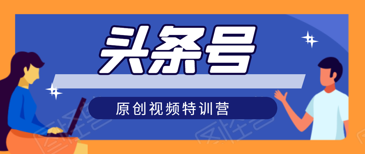 头条号原创视频特训营：一对一带你玩转短视频，新号10天日收益破252元-瀚海资源库