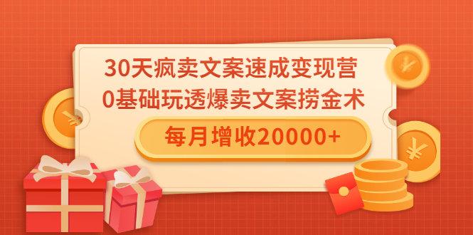 30天疯卖文案速成变现营，0基础玩透爆卖文案捞金术！每月增收20000+-瀚海资源库