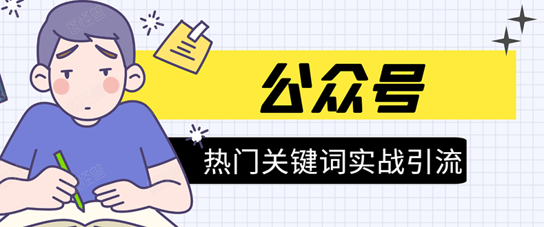 《公众号热门关键词实战引流特训营》5天涨5千精准粉，单独广点通每天赚百元-瀚海资源库