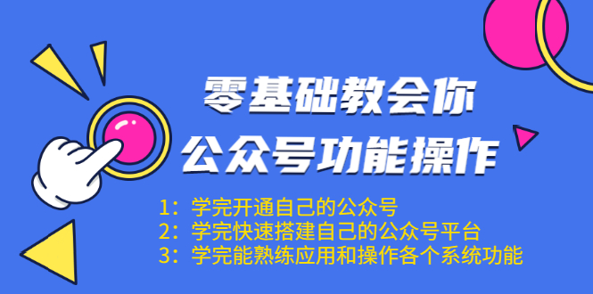 零基础教会你公众号功能操作、平台搭建、图文编辑、菜单设置等（18节课）-瀚海资源库
