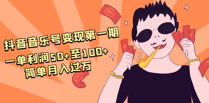 抖音音乐号变现第一期：一单利润50+至100+简单月入过万-瀚海资源库