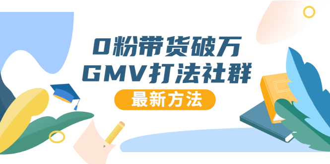 0粉带货破万GMV打法社群，抖音新号快速一场直接破万流量，最新独家方法-瀚海资源库