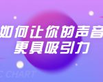 刘琪·如何让你的声音更具吸引力（20节课-完结）-瀚海资源库