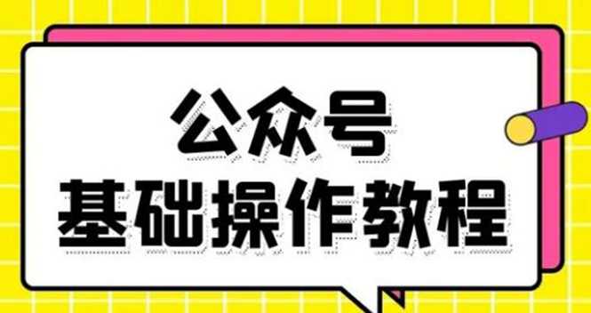 零基础教会你公众号平台搭建、图文编辑、菜单设置等基础操作视频教程-瀚海资源库