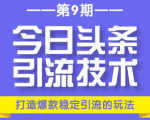 今日头条引流技术第9期，打造爆款稳定引流 百万阅读玩法，收入每月轻松过万-瀚海资源库