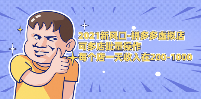 2021新风口-拼多多虚拟店：可多店批量操作，每个店一天收入在200-1000-瀚海资源库
