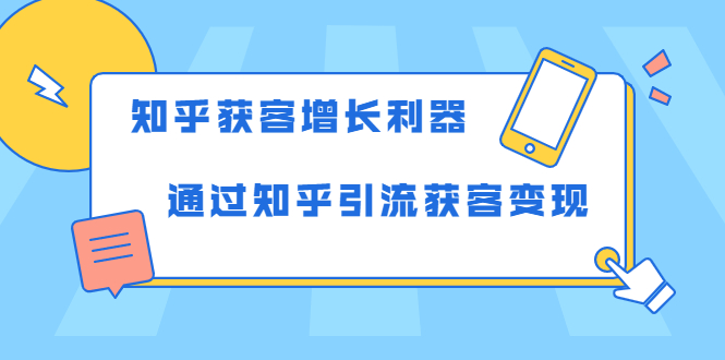 知乎获客增长利器：教你如何轻松通过知乎引流获客变现-瀚海资源库