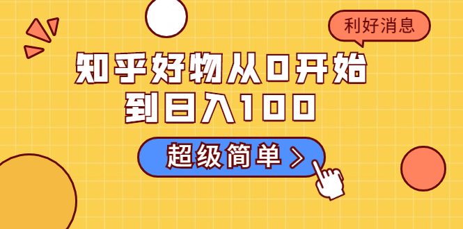 知乎好物从0开始到日入100，超级简单的玩法分享，新人一看也能上手操作-瀚海资源库