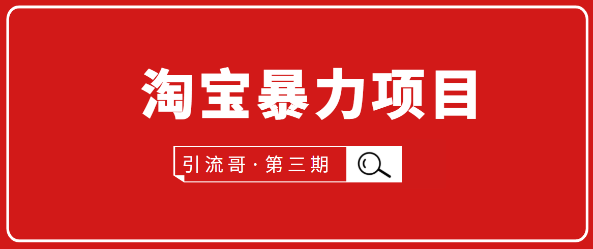 引流哥·第3期淘宝暴力项目：每天10-30分钟的空闲时间，有淘宝号，会玩淘宝-瀚海资源库