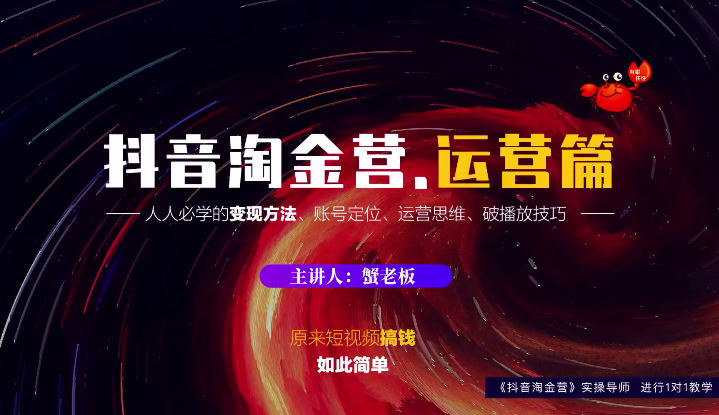 蟹老板：抖音淘金营，人人必学的变现方法，短视频搞钱如此简单-瀚海资源库