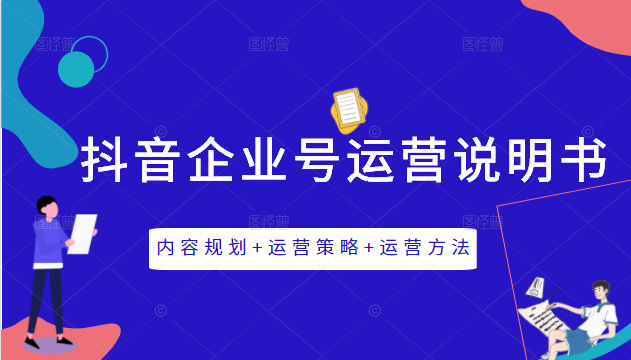 《抖音企业号运营说明书》内容规划+运营策略+运营方法，三节视频课掌握抖音企业号运营-瀚海资源库
