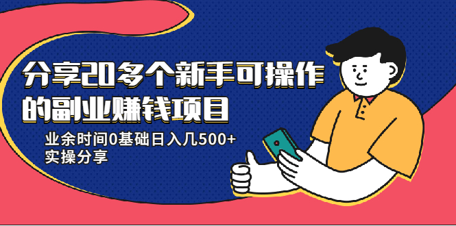 20多个新手可操作的副业赚钱项目：业余时间0基础日入几500+实操分享-瀚海资源库