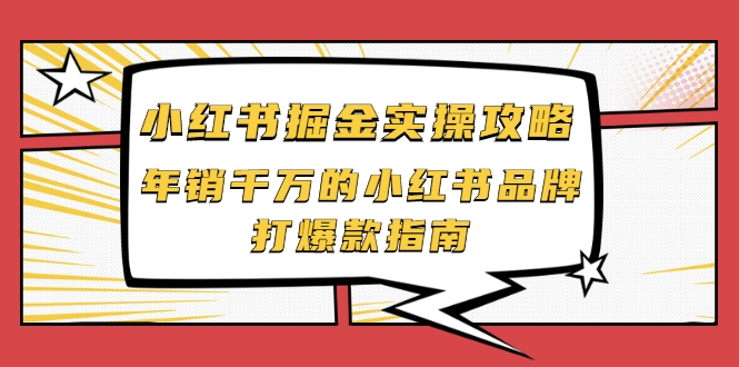 小红书掘金实操攻略，年销千万的小红书品牌打爆款指南-瀚海资源库