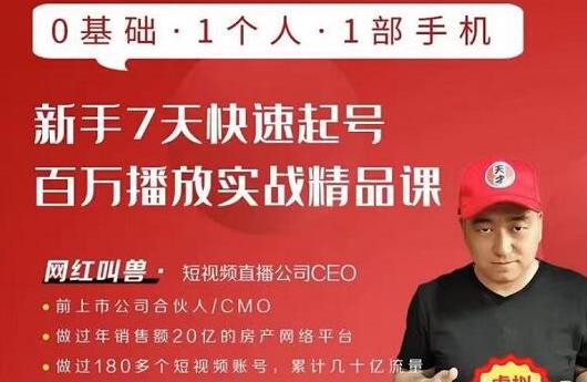 网红叫兽·新手7天快速起号百万播放实战精品课，0基础1个人1部手机-瀚海资源库