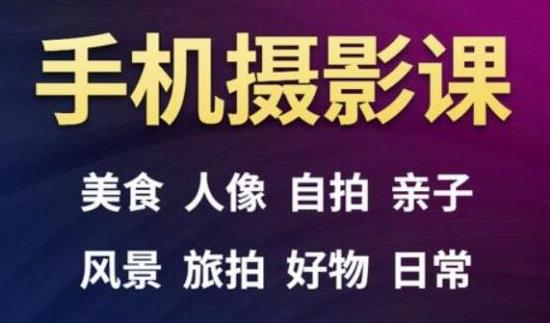 手机摄影一次学透，教程内容包括：美食、人像、自拍、风景、好物等-瀚海资源库