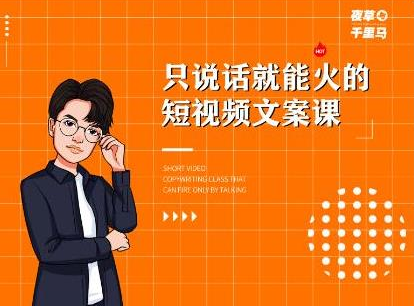 夜草与千里马·7天文案实操训练营第十四期，只说话就能火的短视频文案课-瀚海资源库