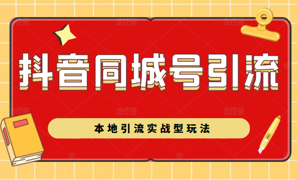 抖音同城号本地引流实战型玩法，带你深入了解抖音同城号引流模式-瀚海资源库