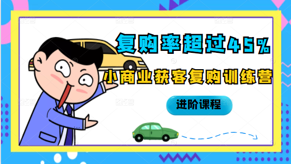 复购率超过45%，小商业获客复购训练营进阶课程-瀚海资源库