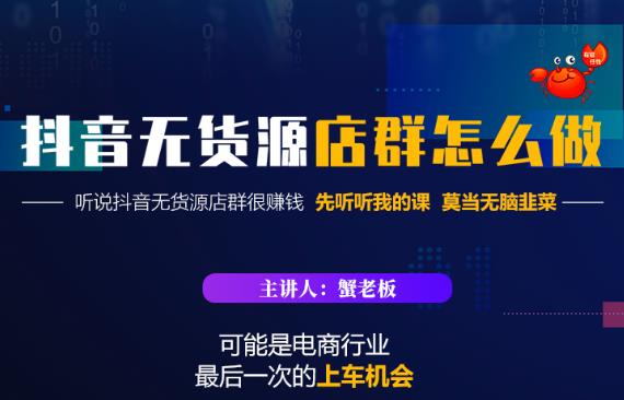 蟹老板·抖音无货源店群怎么做，吊打市面一大片《抖音无货源店群》的课程-瀚海资源库