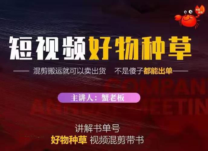 蟹老板·抖音短视频好物种草，超级适合新手，教你在抖音上快速变现-瀚海资源库