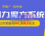 老衲·引力魔方系统课,让你掌握低PPC高ROI玩法,价值299元-瀚海资源库